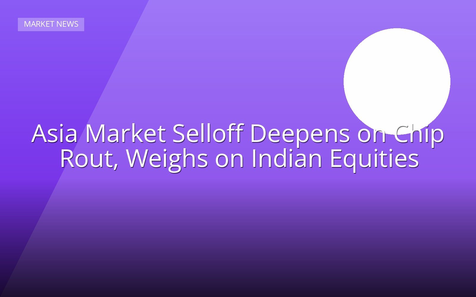 Asia Market Selloff Deepens on Chip Rout, Weighs on Indian Equities