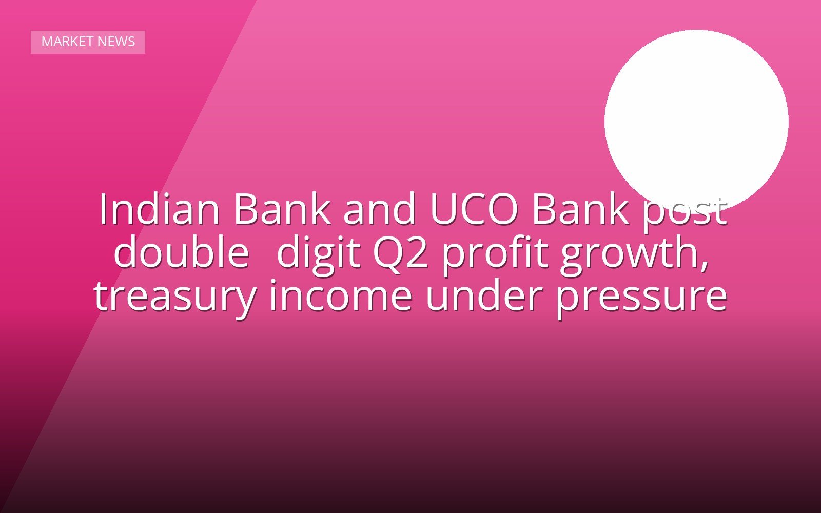 Indian Bank and UCO Bank post double‑digit Q2 profit growth, treasury income under pressure