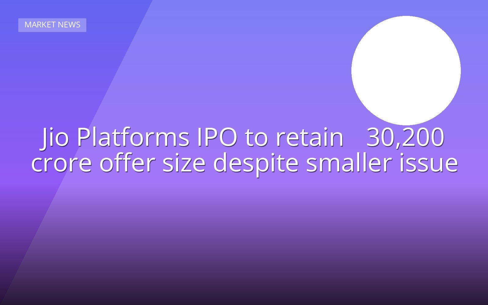 Jio Platforms IPO to retain ₹30,200 crore offer size despite smaller issue