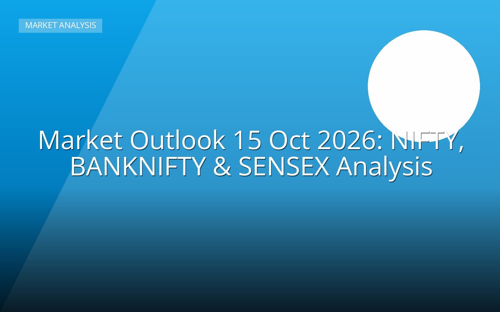 Market Outlook 15 Oct 2026: NIFTY, BANKNIFTY & SENSEX Analysis