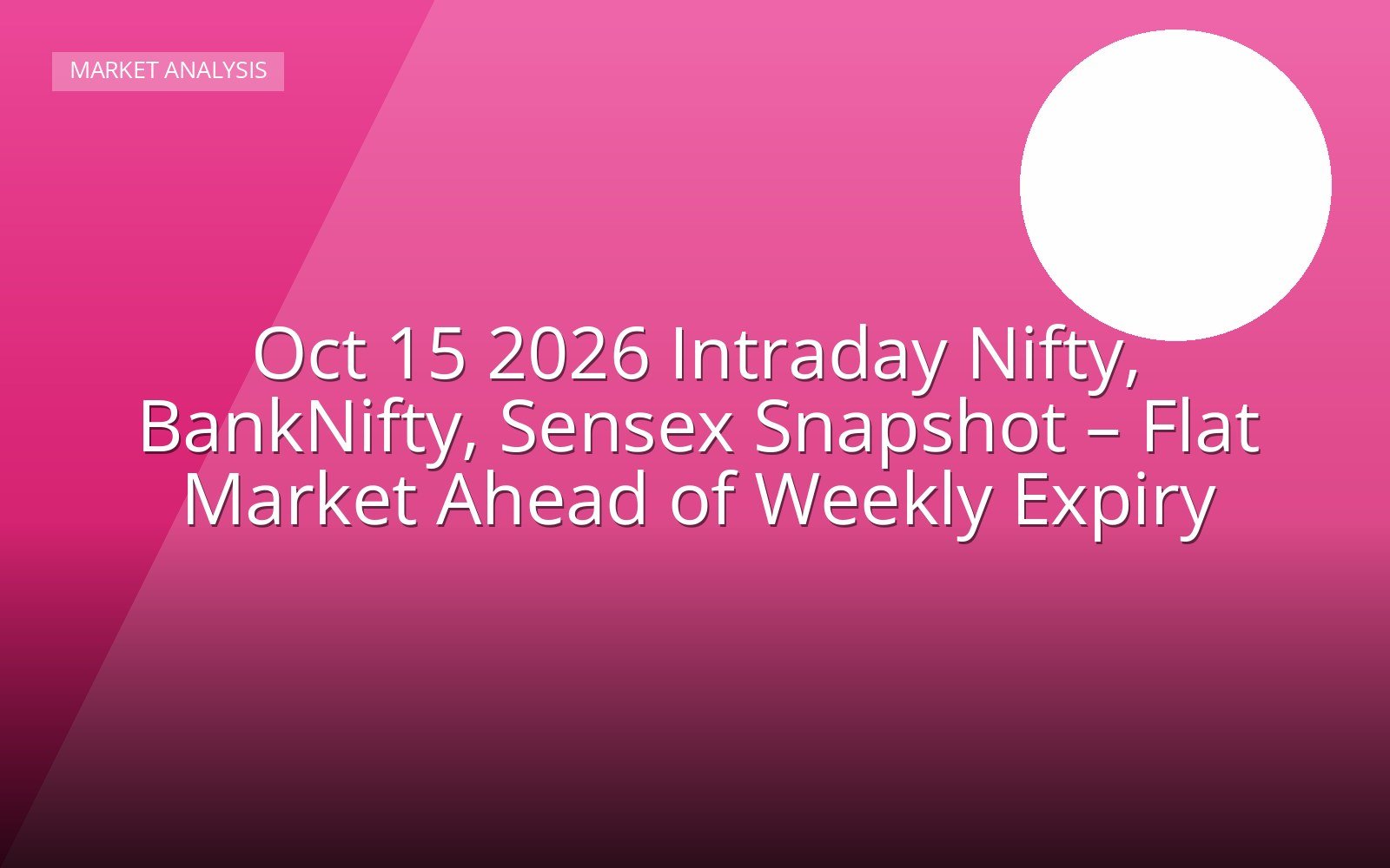 Oct 15 2026 Intraday Nifty, BankNifty, Sensex Snapshot – Flat Market Ahead of Weekly Expiry