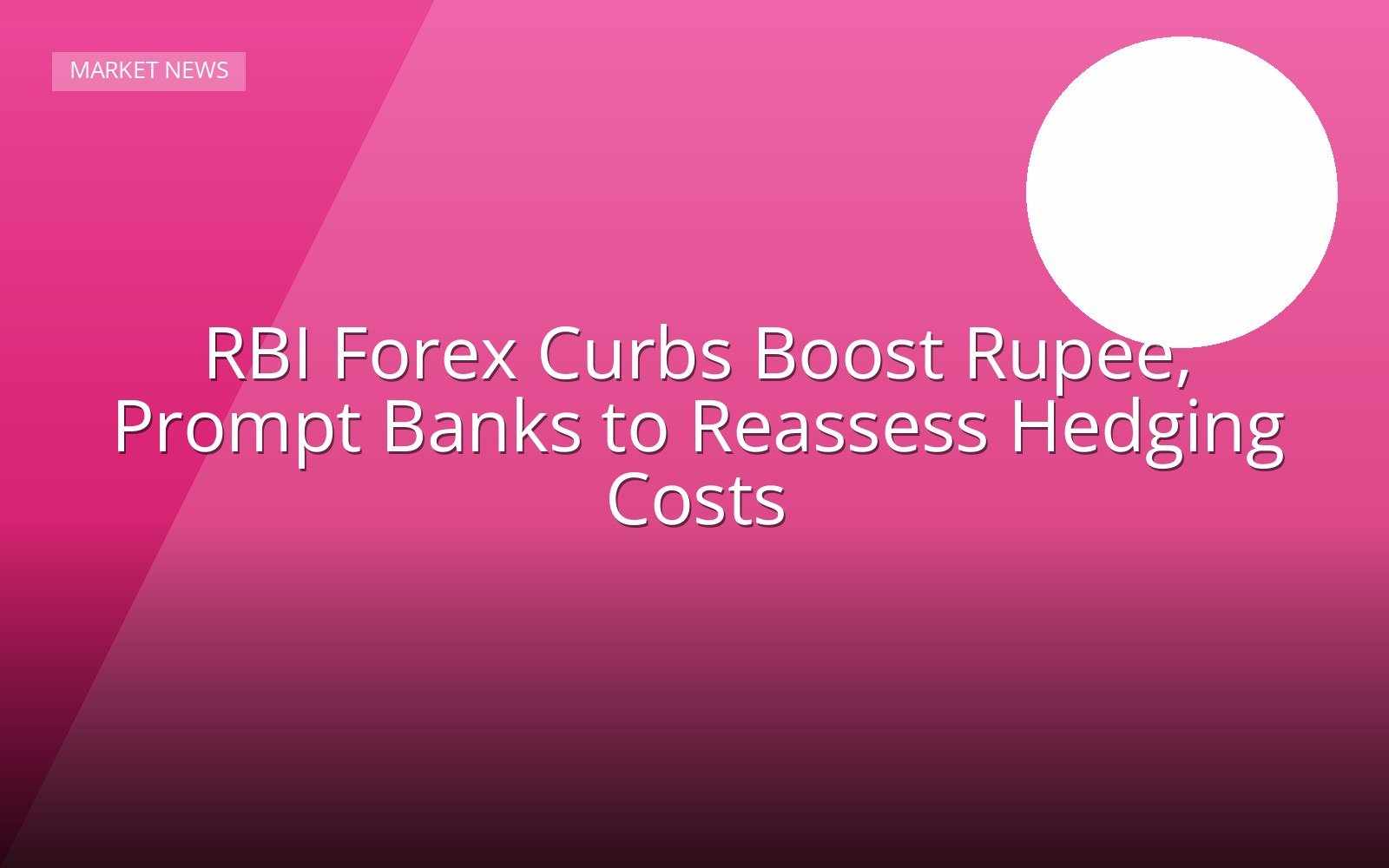 RBI Forex Curbs Boost Rupee, Prompt Banks to Reassess Hedging Costs