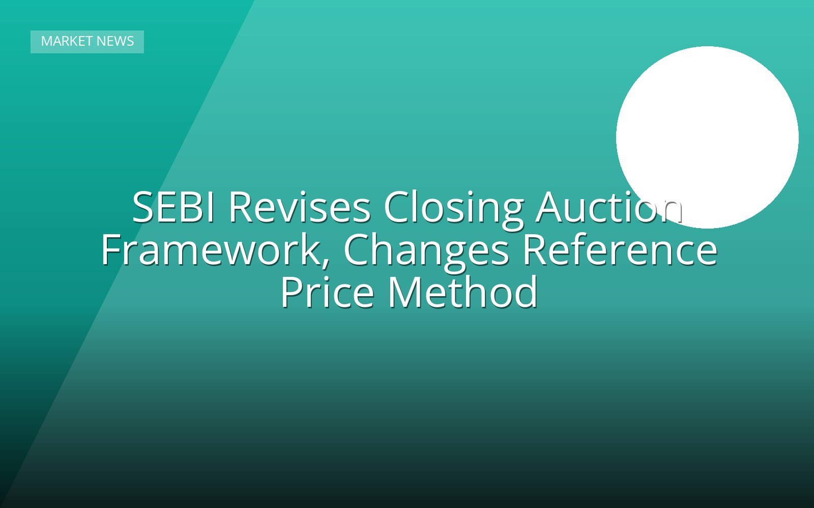 SEBI Revises Closing Auction Framework, Changes Reference Price Method