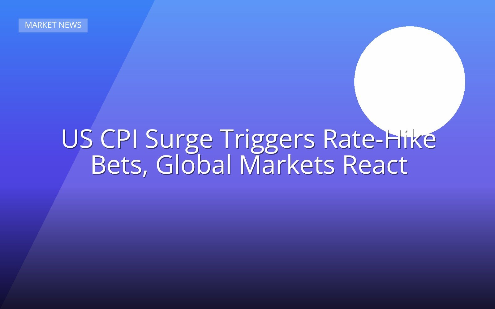 US CPI Surge Triggers Rate-Hike Bets, Global Markets React
