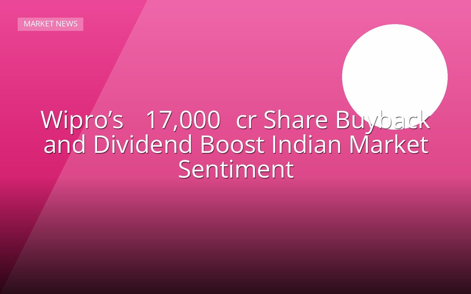 Wipro’s ₹17,000 cr Share Buyback and Dividend Boost Indian Market Sentiment